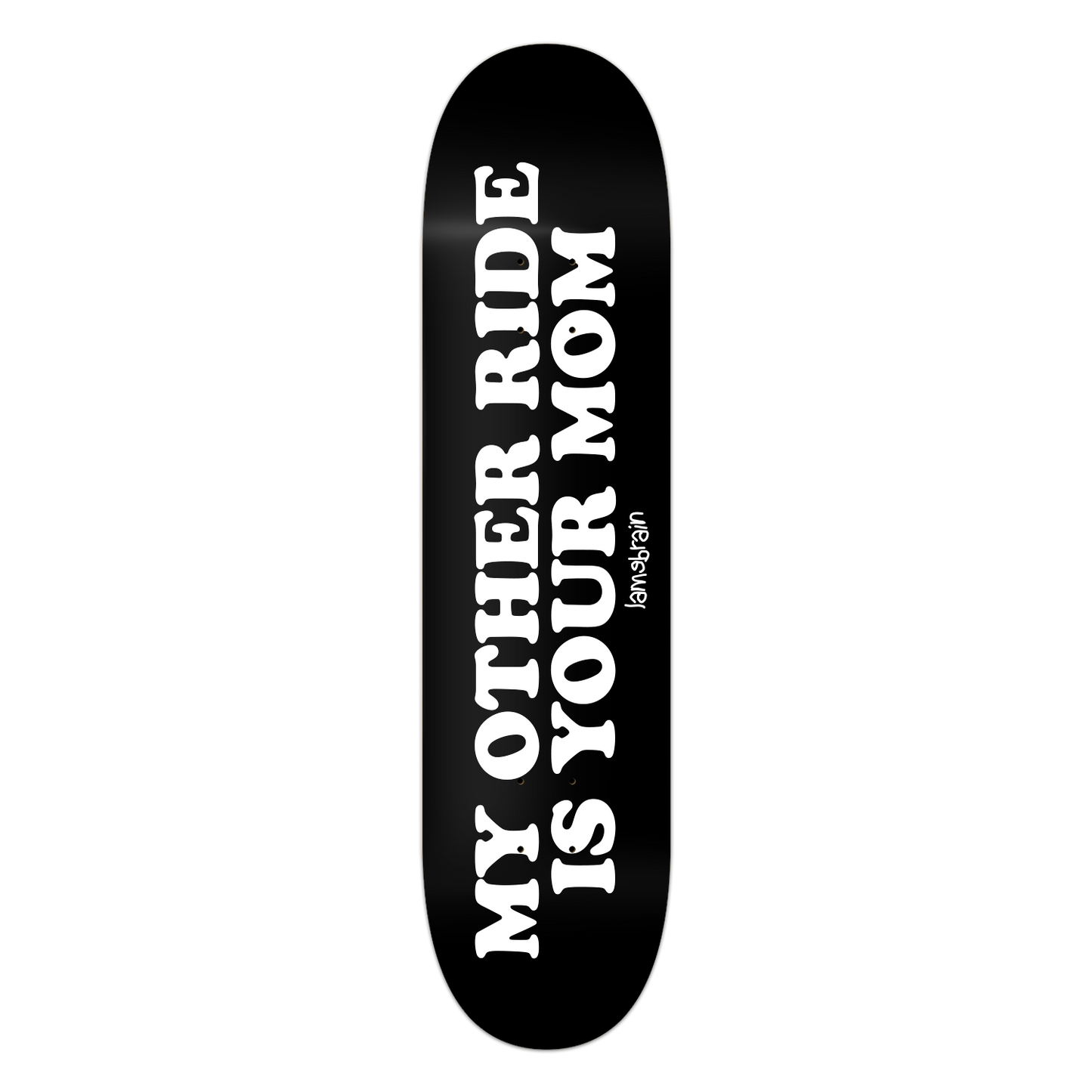 Lamebrain Sick Burn skateboard deck featuring the "My Other Ride Is Your Mom" graphic on a black 7-ply premium maple skateboard deck for street and park skating.