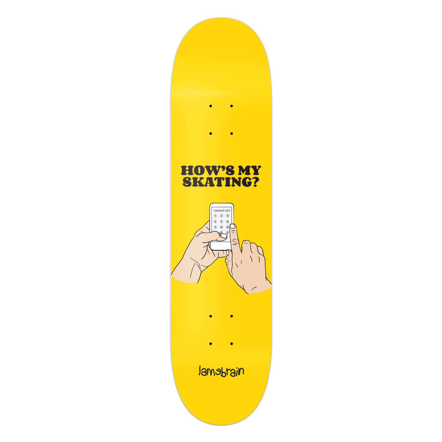 yellow skateboard with cartoon hands dialing a phone number 1-800-eatshit and writing above it says how's my skating