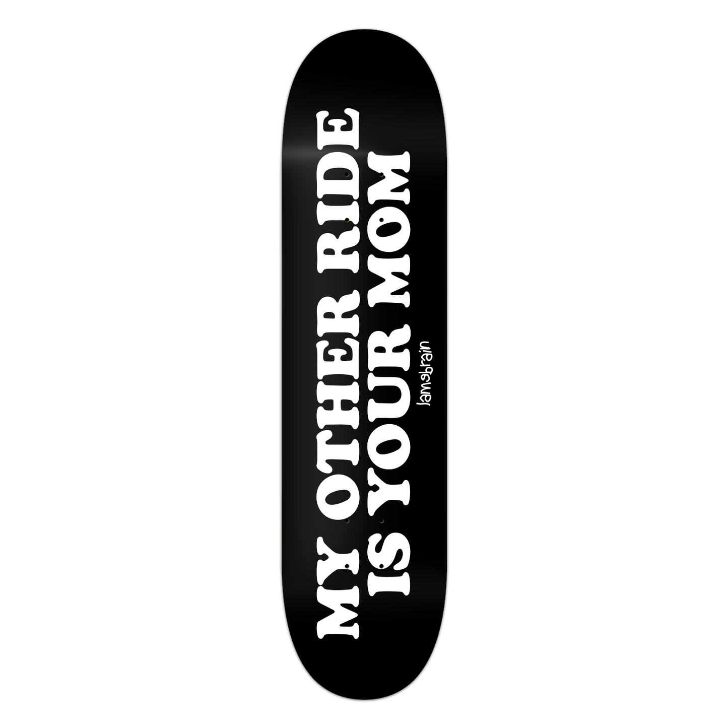 black skateboard with writing that reads my other ride is your mom